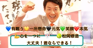 💙有難う💛一所懸命🖤元気💚笑顔❤本気  
    💪心を一つに  🎌   🎾松岡修造
          貴方を応援してる造(*•̀ᴗ•́*)و ̑̑fight